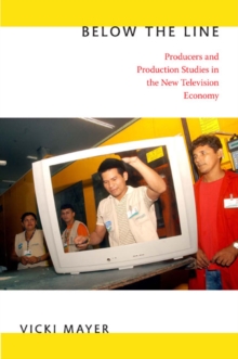 Below the Line : Producers and Production Studies in the New Television Economy