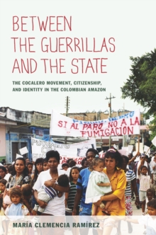 Between the Guerrillas and the State : The Cocalero Movement, Citizenship, and Identity in the Colombian Amazon