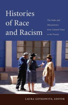 Histories of Race and Racism : The Andes and Mesoamerica from Colonial Times to the Present