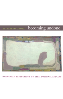 Becoming Undone : Darwinian Reflections on Life, Politics, and Art