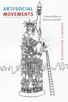 Art and Social Movements : Cultural Politics in Mexico and Aztlan