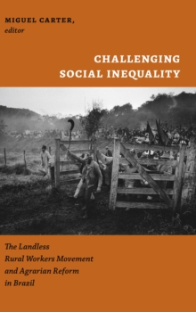 Challenging Social Inequality : The Landless Rural Workers Movement and Agrarian Reform in Brazil