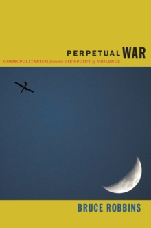 Perpetual War : Cosmopolitanism from the Viewpoint of Violence