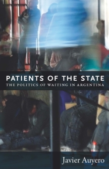 Patients of the State : The Politics of Waiting in Argentina