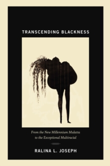 Transcending Blackness : From the New Millennium Mulatta to the Exceptional Multiracial