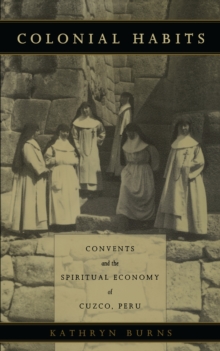 Colonial Habits : Convents and the Spiritual Economy of Cuzco, Peru