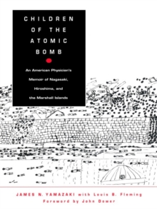 Children of the Atomic Bomb : An American Physician's Memoir of Nagasaki, Hiroshima, and the Marshall Islands