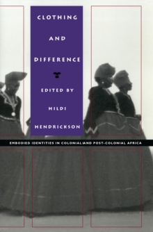 Clothing and Difference : Embodied Identities in Colonial and Post-Colonial Africa