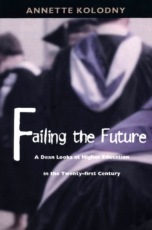 Failing the Future : A Dean Looks at Higher Education in the Twenty-first Century