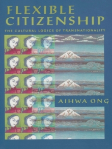 Flexible Citizenship : The Cultural Logics of Transnationality