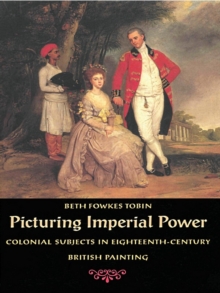 Picturing Imperial Power : Colonial Subjects in Eighteenth-Century British Painting