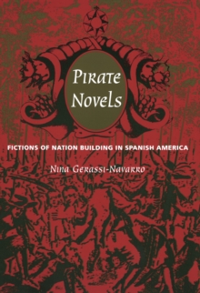 Pirate Novels : Fictions of Nation Building in Spanish America