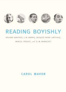 Reading Boyishly : Roland Barthes, J. M. Barrie, Jacques Henri Lartigue, Marcel Proust, and D. W. Winnicott