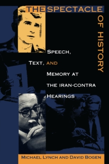 The Spectacle of History : Speech, Text, and Memory at the Iran-Contra Hearings