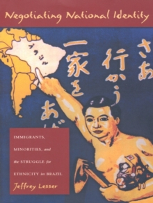 Negotiating National Identity : Immigrants, Minorities, and the Struggle for Ethnicity in Brazil