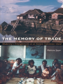 The Memory of Trade : Modernity's Entanglements on an Eastern Indonesian Island