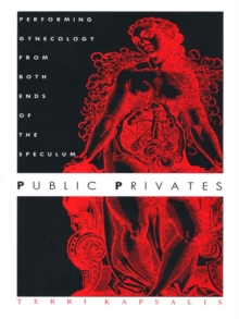 Public Privates : Performing Gynecology from Both Ends of the Speculum