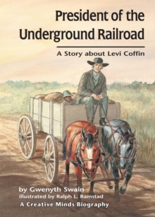 President of the Underground Railroad : A Story about Levi Coffin