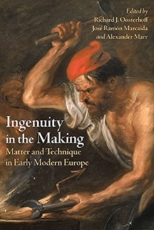 Ingenuity in the Making : Materials and Technique in Early Modern Art and Science