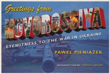 Greetings from Novorossiya : Eyewitness to the War in Ukraine