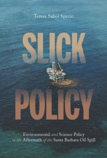 Slick Policy : Environmental and Science Policy in the Aftermath of the Santa Barbara Oil Spill, Paperback Book Slick Policy : Environmental and Science Policy in the Aftermath of the Santa Barbara Oil Spill, Paperback Book