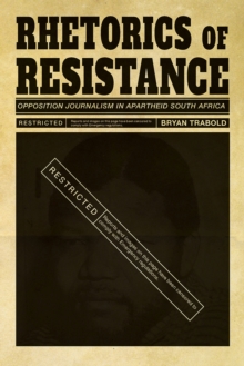 Rhetorics of Resistance : Opposition Journalism in Apartheid South Africa, Paperback / softback Book Rhetorics of Resistance : Opposition Journalism in Apartheid South Africa, Paperback / softback Book