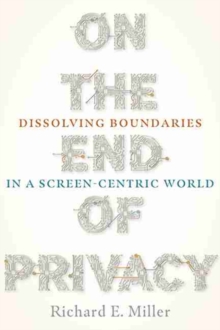 On the End of Privacy : Dissolving Boundaries in a Screen-Centric World, Paperback / softback Book On the End of Privacy : Dissolving Boundaries in a Screen-Centric World, Paperback / softback Book