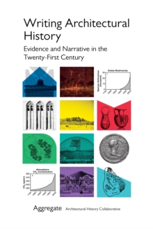 Writing Architectural History : Evidence and Narrative in the Twenty-First Century