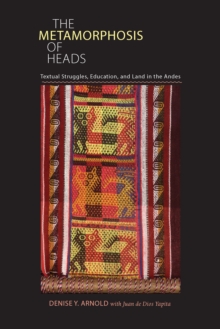 The Metamorphosis of Heads : Textual Struggles, Education, and Land in the Andes