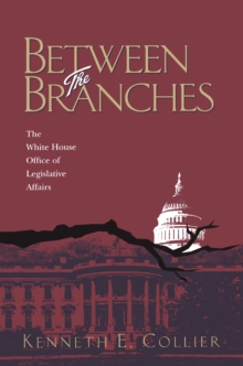 Between The Branches : The White House Office of Legislative Affairs