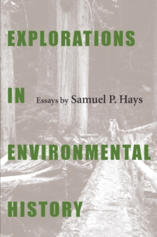 Explorations In Environmental History : Essays by Samuel P. Hays