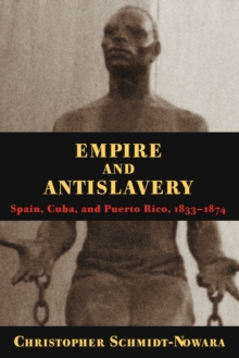 Empire And Antislavery : Spain Cuba And Puerto Rico 1833-1874