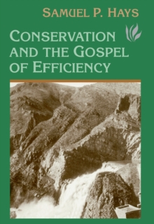 Conservation And The Gospel Of Efficiency : The Progressive Conservation Movement, 1890-1920