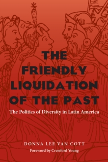 The Friendly Liquidation of the Past : The Politics of Diversity in Latin America