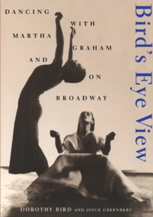 Birds Eye View : Dancing With Martha Graham And On Broadway