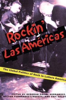 Rockin Las Americas : The Global Politics Of Rock In Latin/o America