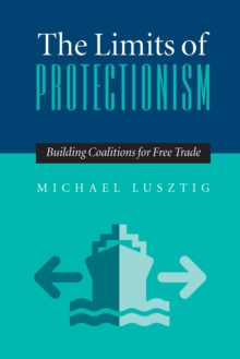 The Limits Of Protectionism : Building Coalitions for Free Trade