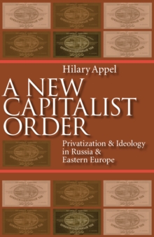 New Capitalist Order : Privatization And Ideology In Russia And Eastern Europe