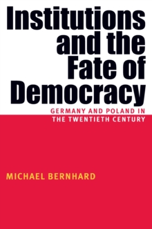 Institutions And The Fate Of Democracy : Germany And Poland In The Twentieth Century