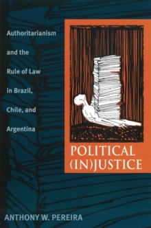 Political (In)Justice : Authoritarianism and the Rule of Law in Brazil, Chile, and Argentina