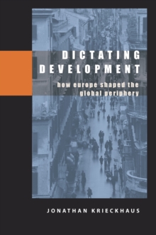 Dictating Development : How Europe Shaped the Global Periphery