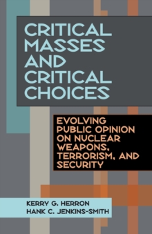 Critical Masses and Critical Choices : Evolving Public Opinion on Nuclear Weapons, Terrorism, and Security