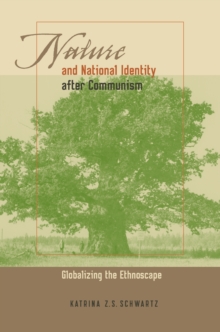 Nature and National Identity After Communism : Globalizing the Ethnoscape