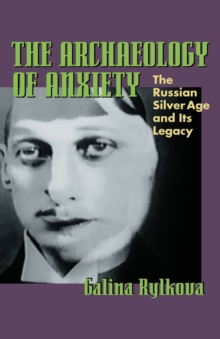 The Archaeology of Anxiety : The Russian Silver Age and its Legacy