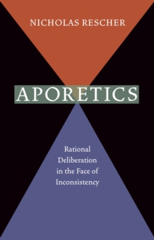 Aporetics : Rational Deliberation in the Face of Inconsistency