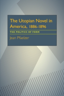 The Utopian Novel in America, 1886-1896 : The Politics of Form