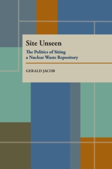 Site Unseen : The Politics of Siting a Nuclear Waste Repository