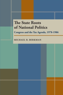 The State Roots of National Politics : Congress and the Tax Agenda, 1978-1986