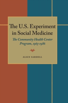 The U.S. Experiment in Social Medicine : The Community Health Center Program, 1965-1986