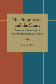 The Progressives and the Slums : Tenement House Reform in New York City, 1890-1917